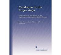 Catalogue of the finger rings: Gr truscan, and Roman, in the departments of antiquities, British Museum