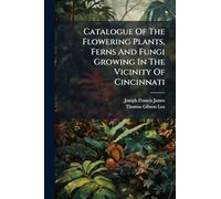 Catalogue Of The Flowering Plants, Ferns And Fungi Growing In The Vicinity Of Cincinnati