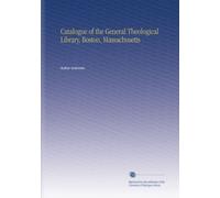 Catalogue of the General Theological Library, Boston, Massachusetts
