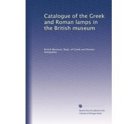 Catalogue of the Gr nd Roman lamps in the British museum