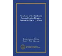 Catalogue of the heads and horns of Indian big game bequeathed by A. O. Hume