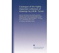 Catalogue of the highly important collection of drawings by J.M.W. Turner: works by old masters and modern pictures & drawings, formed by the late ... on Friday, July 5, and Monday, July 9, 1912
