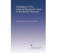 Catalogue of the imperial Byzantine coins in the British Museum: Volume 1