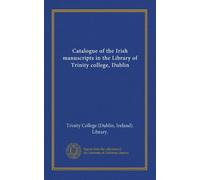 Catalogue of the Irish manuscripts in the Library of Trinity college, Dublin