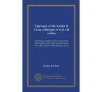 Catalogue of the Kohler & Chase collection of rare old violins: including a number of cuts of some of the finest violins in the world. It also includes a list of the standard violin and piano music