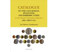 Catalogue of the Late Roman, Byzantine and Barbaric Coins in the Charles University Collection (364-1092 A. D.)