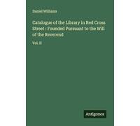 Catalogue of the Library in Red Cross Street : Founded Pursuant to the Will of the Reverend: Vol. II