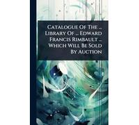Catalogue Of The ... Library Of ... Edward Francis Rimbault ... Which Will Be Sold By Auction