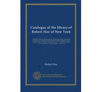 Catalogue of the library of Robert Hoe of New York (v. 4): illuminated manuscripts, incunabula, historical bindings, early English literature, rare ... by auction ... by the Anderson Auction...