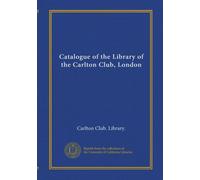 Catalogue of the Library of the Carlton Club, London