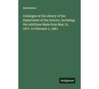 Catalogue of the Library of the Department of the Interior, Including the Additions Made from May 31, 1877, to February 1, 1881