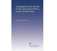 Catalogue of the library of the late Alfred Henry Lewis of New York