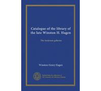 Catalogue of the library of the late Winston H. Hagen: The Anderson galleries