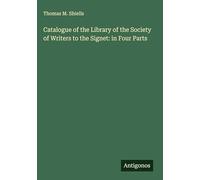 Catalogue of the Library of the Society of Writers to the Signet: in Four Parts
