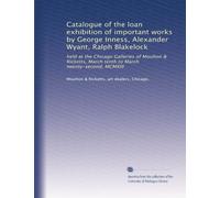 Catalogue of the loan exhibition of important works by George Inness, Alexander Wyant, Ralph Blakelock: held at the Chicago Galleries of Moulton & Ricketts, March tenth to March twenty-second, MCMXIII