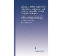 Catalogue of the magnificent collection of engravings and etchings formed by the late Edmund Law Rogers: being one of the most important collections ... Tuesday, April 14th, 1896 and following days