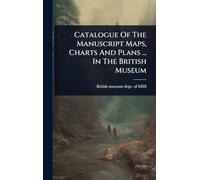 Catalogue Of The Manuscript Maps, Charts And Plans ... In The British Museum