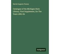 Catalogue of the Michigan State Library, First Supplement, for The Years 1883-84