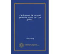Catalogue of the national gallery of British art (Tate gallery)