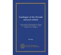 Catalogue of the Nevada mineral exhibit: Paris exposition, 1900, through the courtesy of the Southern Pacific Railway co. under direction of J.A. Yerington
