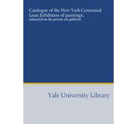 Catalogue of the New York Centennial Loan Exhibition of paintings,: selected from the private art galleries