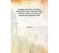 Catalogue of the Niles Tool Works manufacturers of iron and steel working machinery, railway, car, boiler and machine shop equipments 1891 [Hardcover]