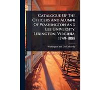 Catalogue Of The Officers And Alumni Of Washington And Lee University, Lexington, Virginia, 1749-1888