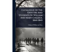 Catalogue Of The Officers And Students Of William And Mary College, 1844-1845