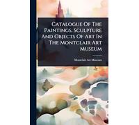 Catalogue Of The Paintings, Sculpture And Objects Of Art In The Montclair Art Museum