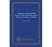 Catalogue of the Pedestal Fund art loan exhibition at the National Academy of Design: December, 1883