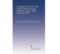 Catalogue of the Phi beta kappa, Alpha of Maine, Bowdoin college. 1908... Brunswick, Me