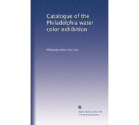 Catalogue of the Philadelphia water color exhibition: Volume 1