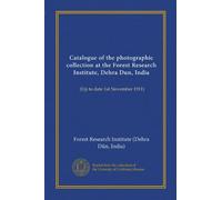 Catalogue of the photographic collection at the Forest Research Institute, Dehra Dun, India: (Up to date 1st November 1911)