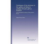 Catalogue of the pictures in the gallery of Alleyn's college of God's gift at Dulwich: with biographical notices of the painters, &c.&c