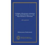 Catalogue of the pictures, miniatures, pastels, framed drawings, etc. in the Rijks-Museum at Amsterdam: with supplement