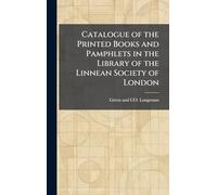 Catalogue of the Printed Books and Pamphlets in the Library of the Linnean Society of London