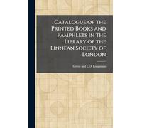 Catalogue of the Printed Books and Pamphlets in the Library of the Linnean Society of London