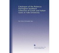 Catalogue of the Rebecca Darlington Stoddard collection of Gr nd Italian vases in Yale University