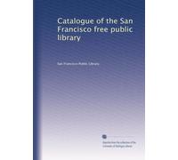 Catalogue of the San Francisco free public library: Volume 2
