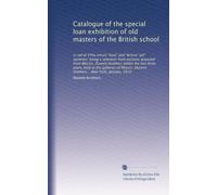 Catalogue of the special loan exhibition of old masters of the British school: in aid of #The artists' fund" and "Artists' aid" societies; being a ... Duveen brothers... New York, January, 1914