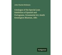Catalogue of the Special Loan Exhibition of Spanish and Portuguese, Ornamental Art, South Kensington Museum, 1881