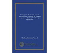 Catalogue of the trustees, rectors, instructors and alumni of the Hopkins grammar school of New Haven, Connecticut