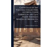 Catalogue of the Valuable Collection of Greek Coins Formed by the Late Frank Sherman Benson of Brooklyn, N.Y.