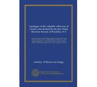 Catalogue of the valuable collection of Greek coins formed by the late Frank Sherman Benson of Brooklyn, N.Y: comprising choice and interesting ... Wilkinson & Hodge at their house ......