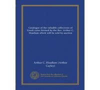 Catalogue of the valuable collections of Gr oins formed by the Rev. Arthur C. Headlam which will be sold by auction (Vol-1)