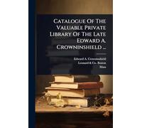 Catalogue Of The Valuable Private Library Of The Late Edward A. Crowninshield ...