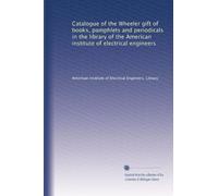 Catalogue of the Wheeler gift of books, pamphlets and periodicals in the library of the American institute of electrical engineers: Volume 2