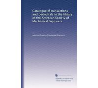 Catalogue of transactions and periodicals in the library of the American Society of Mechanical Engineers