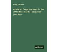 Catalogue of Vegetable Seeds, for Sale at the Massachusetts Horticultural Seed Store