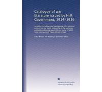 Catalogue of war literature issued by H.M. Government, 1914-1919: including recruiting, war savings and other pictorial posters and the more ... have not previously been offered for sale